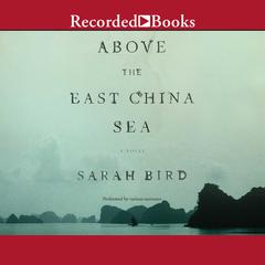Above the East China Sea by Sarah Bird audiobook