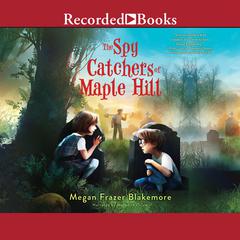 The Spy Catchers of Maple Hill by Megan Frazer Blakemore audiobook