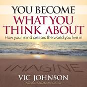 You Become What You Think About by  Vic Johnson audiobook