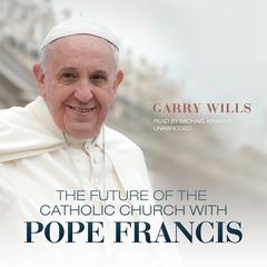 The Future of the Catholic Church with Pope Francis by Garry Wills audiobook