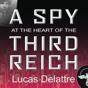A Spy at the Heart of the Third Reich by  Lucas Delattre audiobook
