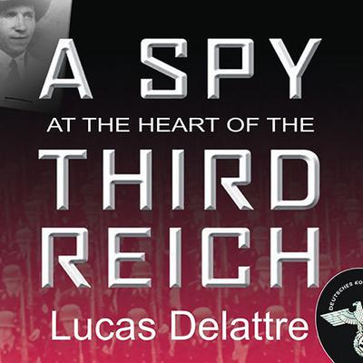 A Spy at the Heart of the Third Reich by Lucas Delattre audiobook