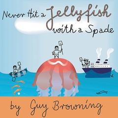 Never Hit a Jellyfish with a Spade by Guy Browning audiobook
