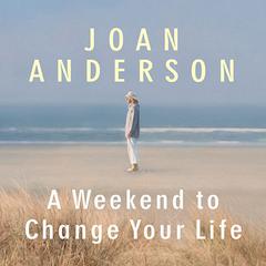 A Weekend to Change Your Life by Joan Anderson audiobook