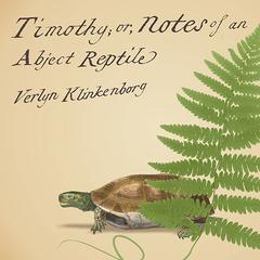 Timothy; or, Notes of an Abject Reptile by Verlyn Klinkenborg audiobook