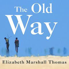 The Old Way by Elizabeth Marshall Thomas audiobook