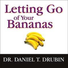 Letting Go of Your Bananas by Daniel T. Drubin audiobook