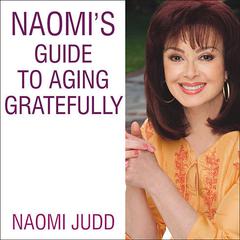 Naomi's Guide to Aging Gratefully by Naomi Judd audiobook