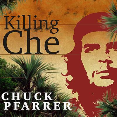 Killing Che by Chuck Pfarrer audiobook