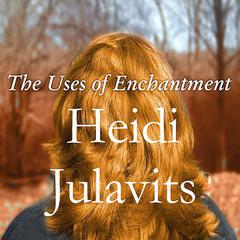 The Uses of Enchantment by Heidi Julavits audiobook