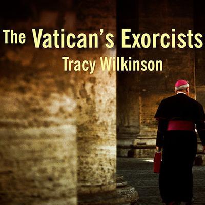 The Vatican's Exorcists by Tracy Wilkinson audiobook