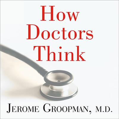 How Doctors Think by Jerome Groopman audiobook