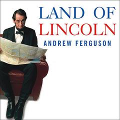 Land of Lincoln by Andrew Ferguson audiobook