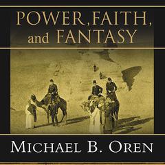 Power, Faith, and Fantasy by Michael B. Oren audiobook