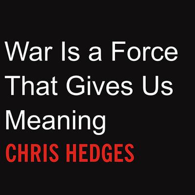 War Is a Force That Gives Us Meaning by Chris Hedges audiobook