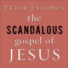 The Scandalous Gospel of Jesus by Peter J. Gomes audiobook
