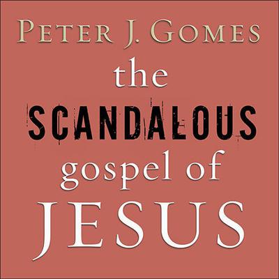 The Scandalous Gospel of Jesus by Peter J. Gomes audiobook
