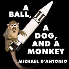 A Ball, a Dog, and a Monkey by Michael D'Antonio audiobook