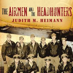 The Airmen and the Headhunters by Judith M. Heimann audiobook