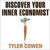 Discover Your Inner Economist by  Tyler Cowen audiobook