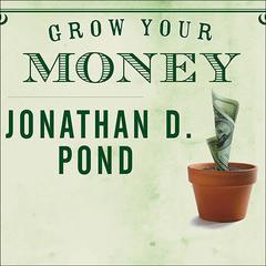 Grow Your Money by Jonathan D. Pond audiobook