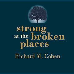 Strong at the Broken Places by Richard M. Cohen audiobook
