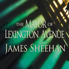 The Mayor of Lexington Avenue by James Sheehan audiobook