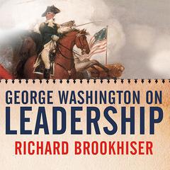 George Washington on Leadership by Richard Brookhiser audiobook