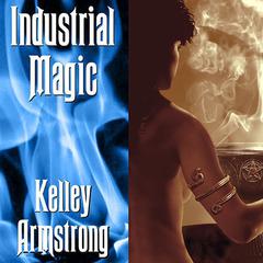 Industrial Magic by Kelley Armstrong audiobook