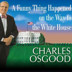 A Funny Thing Happened on the Way to the White House by Charles Osgood audiobook