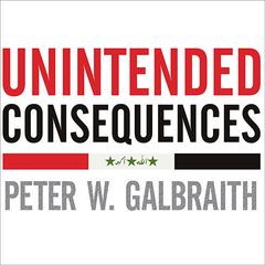 Unintended Consequences by Peter W. Galbraith audiobook