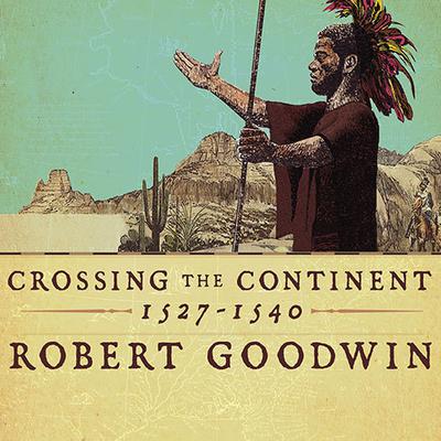 Crossing the Continent 1527-1540 by Robert Goodwin audiobook