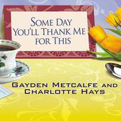 Some Day You'll Thank Me for This by  Gayden Metcalfe audiobook