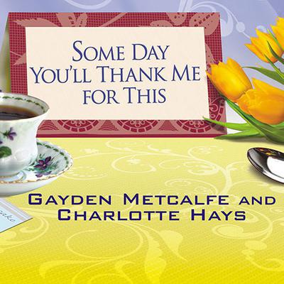 Some Day You'll Thank Me for This by Charlotte Hays audiobook