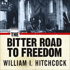 The Bitter Road to Freedom by William I. Hitchcock audiobook