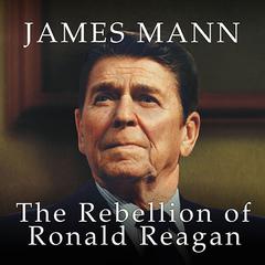 The Rebellion of Ronald Reagan by James Mann audiobook