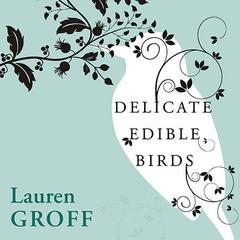 Delicate Edible Birds and Other Stories by Lauren Groff audiobook
