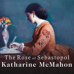 The Rose of Sebastopol by Katharine McMahon audiobook