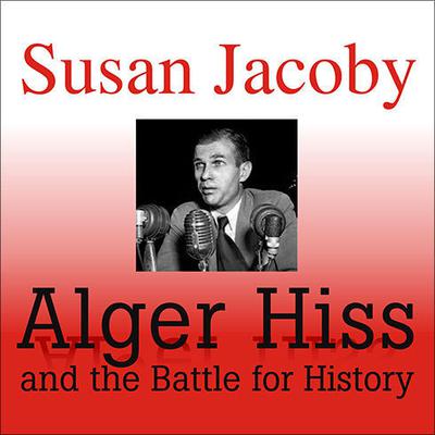 Alger Hiss and the Battle for History by Susan Jacoby audiobook