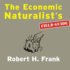 The Economic Naturalist's Field Guide by Robert H. Frank audiobook
