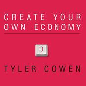 Create Your Own Economy by  Tyler Cowen audiobook