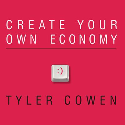 Create Your Own Economy by Tyler Cowen audiobook