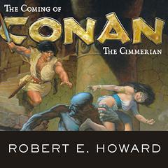 The Coming of Conan the Cimmerian by Robert E. Howard audiobook