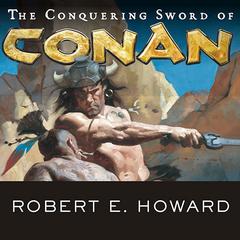 The Conquering Sword of Conan by Robert E. Howard audiobook