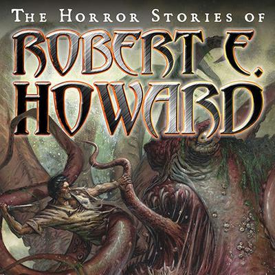 The Horror Stories of Robert E. Howard by Robert E. Howard audiobook