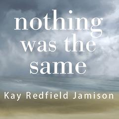 Nothing Was the Same by Kay Redfield Jamison audiobook