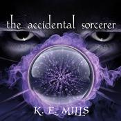The Accidental Sorcerer by  K. E. Mills audiobook