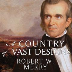 A Country of Vast Designs by Robert W. Merry audiobook