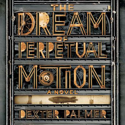 The Dream of Perpetual Motion by Dexter Palmer audiobook