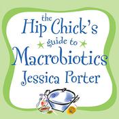 The Hip Chick's Guide to Macrobiotics by  Jessica Porter audiobook